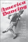 Image for America dancing: from the cakewalk to the moonwalk