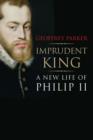 Image for Imprudent king  : a new life of Philip II