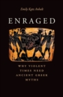 Image for Enraged : Why Violent Times Need Ancient Greek Myths
