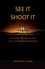 Image for See it/shoot it  : the secret history of the CIA&#39;s lethal drone program