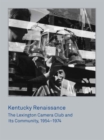 Image for Kentucky renaissance  : the Lexington Camera Club and its community, 1954-1974
