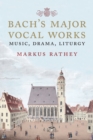 Image for Bach&#39;s major vocal works: music, drama, liturgy