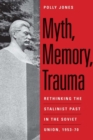 Image for Myth, memory, trauma  : rethinking the Stalinist past in the Soviet Union, 1953-70