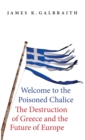 Image for Welcome to the poisoned chalice  : the destruction of Greece and the future of Europe