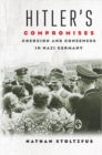 Image for Hitler&#39;s Compromises: Coercion and Consensus in Nazi Germany