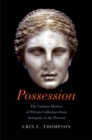 Image for Possession: the curious history of private collectors from antiquity to the present