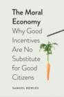 Image for Moral Economy: Why Good Incentives Are No Substitute for Good Citizens