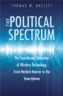 Image for Political Spectrum: The Tumultuous Liberation of Wireless Technology, from Herbert Hoover to the Smartphone