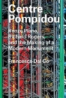 Image for Centre Pompidou  : Renzo Piano, Richard Rogers, and the making of a modern monument