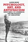 Image for Psychology, Art, and Antifascism : Ernst Kris, E. H. Gombrich, and the Politics of Caricature