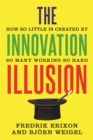 Image for The innovation illusion: how so little is created by so many working so hard