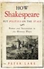 Image for How Shakespeare put politics on the stage  : power and succession in the history plays