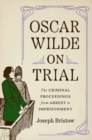 Image for Oscar Wilde on trial  : the criminal proceedings, from arrest to imprisonment
