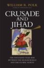 Image for Crusade and jihad  : the thousand-year war between the Muslim world and the global north