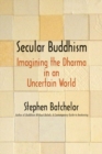 Image for Secular Buddhism  : imagining the dharma in an uncertain world