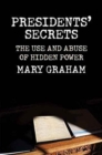 Image for Presidents&#39; secrets  : the use and abuse of hidden power