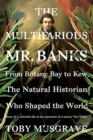 Image for The Multifarious Mr. Banks : From Botany Bay to Kew, The Natural Historian Who Shaped the World