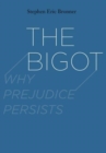 Image for The bigot  : why prejudice persists