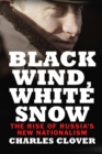 Image for Black Wind, White Snow: The Rise of Russia&#39;s New Nationalism