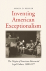 Image for Inventing American Exceptionalism: The Origins of American Adversarial Legal Culture, 1800-1877