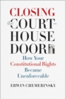 Image for Closing the Courthouse Door: How Your Constitutional Rights Became Unenforceable
