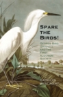Image for Spare the Birds!: George Bird Grinnell and the First Audubon Society