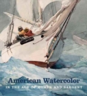 Image for American Watercolor in the Age of Homer and Sargent