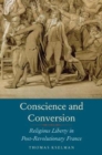 Image for Conscience and conversion  : religious liberty in post-revolutionary france