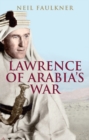 Image for Lawrence of Arabia&#39;s war  : the Arabs, the British and the remaking of the Middle East in WWI