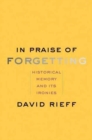 Image for In praise of forgetting  : historical memory and its ironies