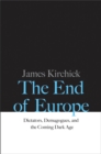 Image for The end of Europe: dictators, demagogues, and the coming dark age