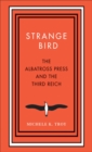 Image for Strange bird: the Albatross Press and the Third Reich