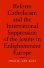 Image for Reform Catholicism and the International Suppression of the Jesuits in Enlightenment Europe