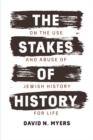 Image for The Stakes of History : On the Use and Abuse of Jewish History for Life