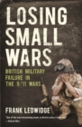 Image for Losing Small Wars: British Military Failure in the 9/11 Wars