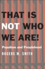 Image for That is not who we are!  : populism and peoplehood