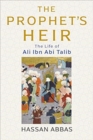 Image for The prophet&#39;s heir  : the life of Ali Ibn Abi Talib