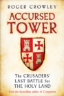 Image for Accursed tower  : the Crusaders&#39; last battle for the Holy Land