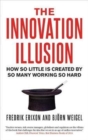 Image for The innovation illusion  : how so little is created by so many working so hard