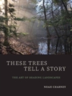 Image for These trees tell a story  : the art of reading landscapes