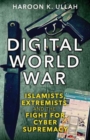 Image for Digital world war  : Islamists, extremists, and the fight for cyber supremacy