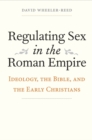 Image for Regulating Sex in the Roman Empire: Ideology, the Bible, and the Early Christians