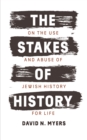 Image for The Stakes of History: On the Use and Abuse of Jewish History for Life