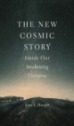 Image for The New Cosmic Story: Inside Our Awakening Universe