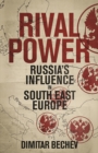 Image for Rival power: Russia&#39;s influence in southeast Europe