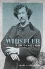 Image for Whistler  : a life for art&#39;s sake