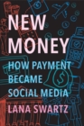 Image for New Money : How Payment Became Social Media