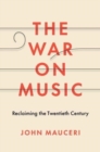 Image for The war on music  : reclaiming the twentieth century