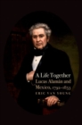 Image for A life together  : Lucas Alaman and Mexico, 1792-1853