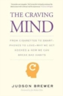 Image for The craving mind  : from cigarettes to smartphones to love